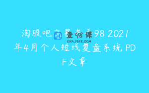 淘股吧交易老手98 2021年4月个人短线复盘系统 PDF文章