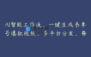 AI智能工作流，一键生成书单号爆款视频，多平台分发，每