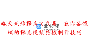晓天老师探店实战课，教你各领域的探店视频拍摄制作技巧