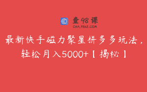最新快手磁力聚星拼多多玩法，轻松月入5000+【揭秘】