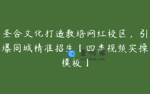 圣合文化打造教培网红校区，引爆同城精准招生【四类视频实操模板】