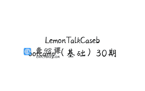LemonTalkCasebootcamp（基础）30期