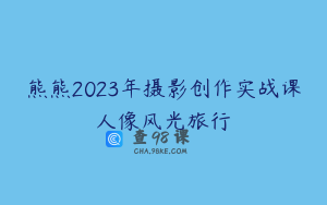 熊熊2023年摄影创作实战课人像风光旅行