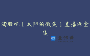 淘股吧【太阳的微笑】直播课全集