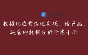 数据化运营落地实战，给产品、运营的数据分析修炼手册