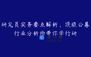 研究员实务要点解析，顶级公募行业分析师带你学行研