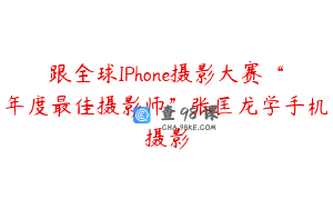 跟全球IPhone摄影大赛“年度最佳摄影师”张匡龙学手机摄影