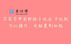 百家号带货野路子玩法 手机就可以操作，无脑复制粘贴