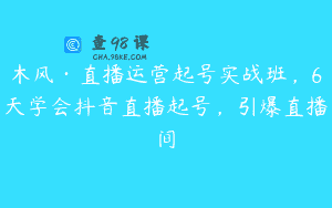 木风·直播运营起号实战班，6天学会抖音直播起号，引爆直播间