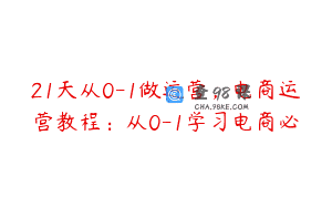 21天从0-1做运营，电商运营教程：从0-1学习电商必