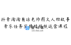 抖音淘淘有话老师图文人物故事音乐任务实操短视频运营课程