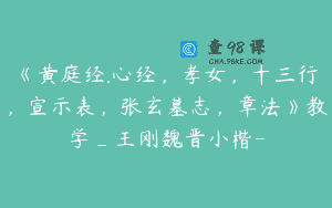 《黄庭经.心经，孝女，十三行，宣示表，张玄墓志，章法》教学_王刚魏晋小楷-