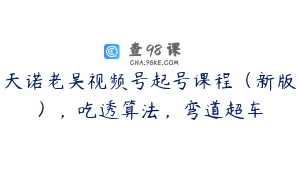天诺老吴视频号起号课程（新版），吃透算法，弯道超车