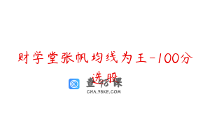 财学堂张帆均线为王-100分选股