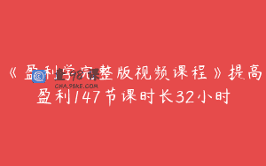 《盈利学完整版视频课程》提高盈利147节课时长32小时