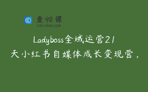 Ladyboss全域运营21天小红书自媒体成长变现营，
