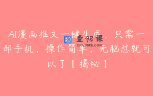 AI漫画推文一键生成，只需一部手机，操作简单，无脑怼就可以了【揭秘】