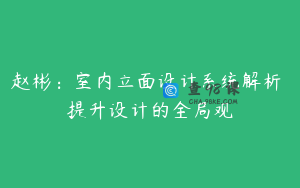赵彬：室内立面设计系统解析 提升设计的全局观