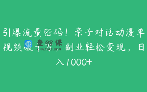 引爆流量密码！亲子对话动漫单视频破千万，副业轻松变现，日入1000+