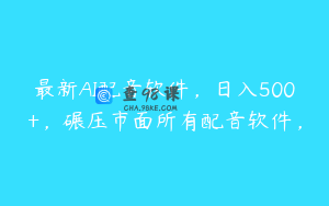 最新AI配音软件，日入500+，碾压市面所有配音软件，