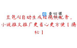 豆包AI自动生成短视频配音，小说推文推广更省心更方便【揭秘】