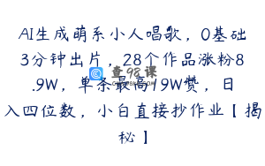 AI生成萌系小人唱歌，0基础3分钟出片，28个作品涨粉8.9W，单条最高19W赞，日入四位数，小白直接抄作业【揭秘】