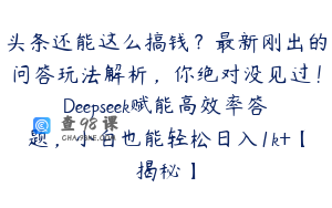 头条还能这么搞钱？最新刚出的问答玩法解析，你绝对没见过！Deepseek赋能高效率答题，小白也能轻松日入1k+【揭秘】