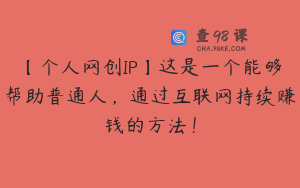 【个人网创IP】这是一个能够帮助普通人，通过互联网持续赚钱的方法！