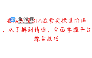 酒店民宿OTA运营实操进阶课，从了解到精通，全面掌握平台操盘技巧