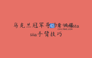 乌克兰冠军导师:Anastasiia手臂技巧