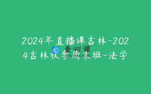 2024年直播课吉林-2024吉林秋季周末班-法学