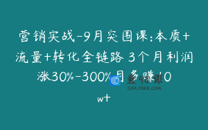 营销实战-9月突围课:本质+流量+转化全链路 3个月利润涨30%-300%月多赚10w+