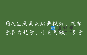 用AI生成美女跳舞视频，视频号暴力起号，小白可做，多号