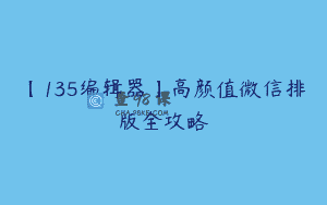 【135编辑器】高颜值微信排版全攻略