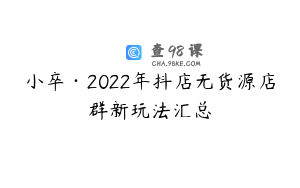小卒·2022年抖店无货源店群新玩法汇总