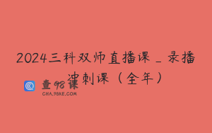 2024三科双师直播课_录播_冲刺课（全年）