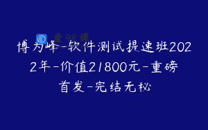博为峰-软件测试提速班2022年-价值21800元-重磅首发-完结无秘
