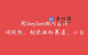 用DeepSeek做AI古诗词视频，超级涨粉赛道，小白