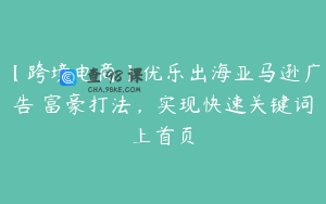 【跨境电商】优乐出海亚马逊广告 富豪打法，实现快速关键词上首页