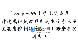 【84节-499】净化空调设计速成视频教程制药电子手术室温湿度控制洁净室_上海磨石实训基地