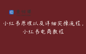 小红书原理以及详细实操流程，小红书电商教程