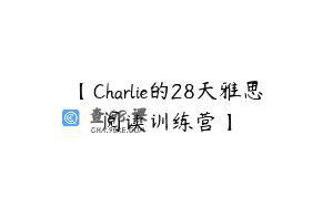 【Charlie的28天雅思阅读训练营】