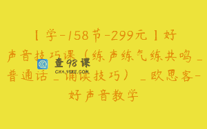 【学-158节-299元】好声音技巧课（练声练气练共鸣_普通话_诵读技巧）_欧思客-好声音教学