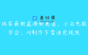 独家最新蓝海新赛道，小白也能学会，AI制作下雪治愈视频