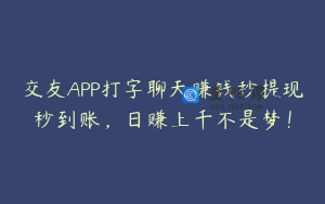交友APP打字聊天赚钱秒提现秒到账，日赚上千不是梦！