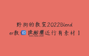 野狗的教室2022Blender教程【画质还行有素材】