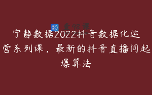 宁静数据2022抖音数据化运营系列课，最新的抖音直播间起爆算法