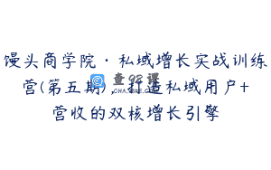 馒头商学院·私域增长实战训练营(第五期)，打造私域用户+营收的双核增长引擎
