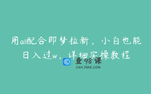用ai配合即梦拉新，小白也能日入过w，详细实操教程