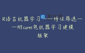 R语言机器学习——特征筛选——附caret包机器学习建模框架